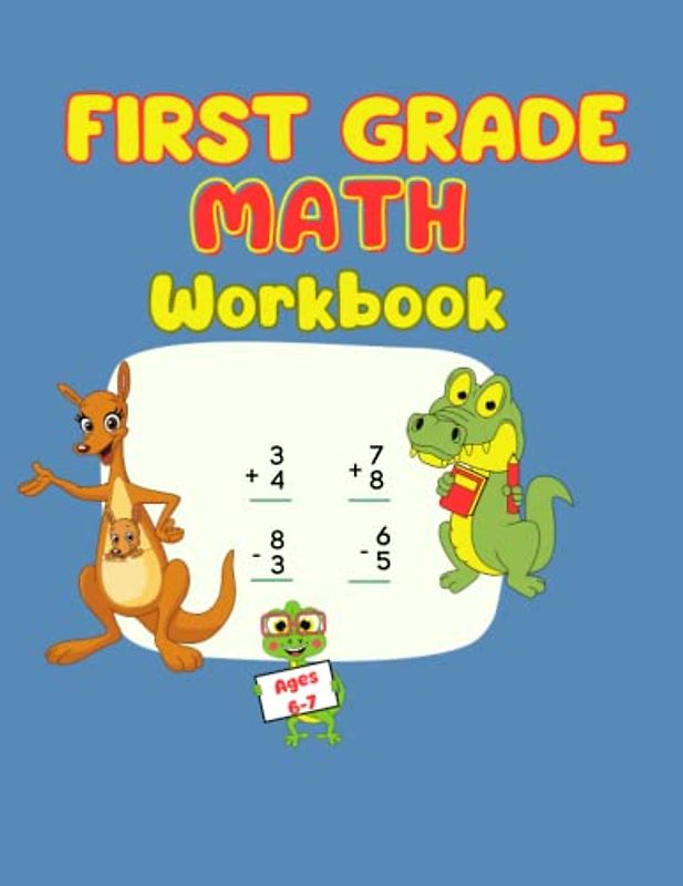 First Grade Math Workbook Ages 6-7: 1st Grade To 2nd Grade Math Workbook| Addition and Subtraction Activities| Counting 1 to 100, Math Facts, Word Problems