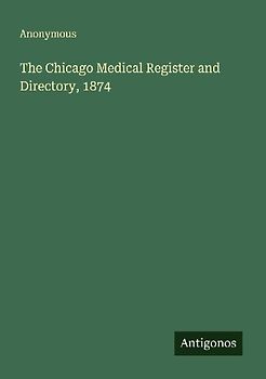 The Chicago Medical Register and Directory, 1874