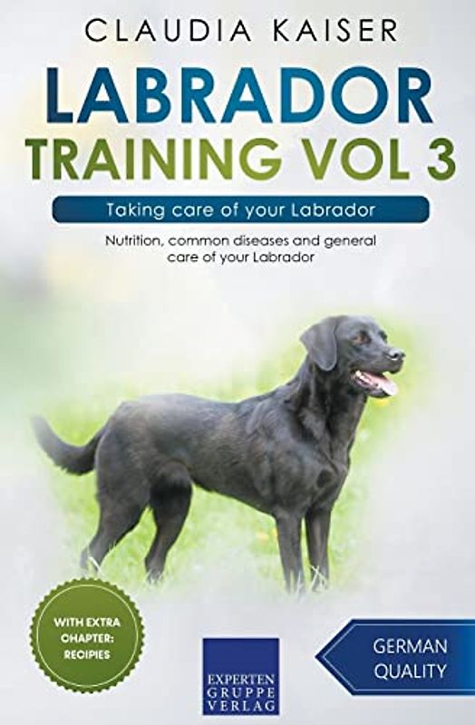 Labrador Training Vol 3 – Taking care of your Labrador: Nutrition, common diseases and general care of your Labrador