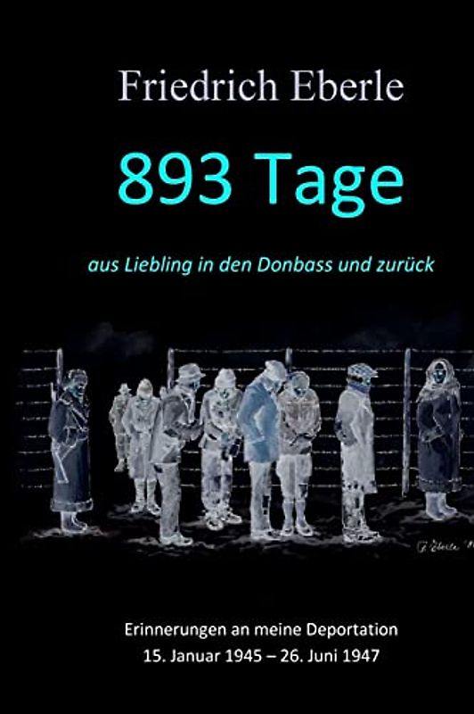 893 Tage aus Liebling in den Donbass und zurück: Erinnerungen an meine Deportation 15. Januar 1945 - 26. Juni 1947