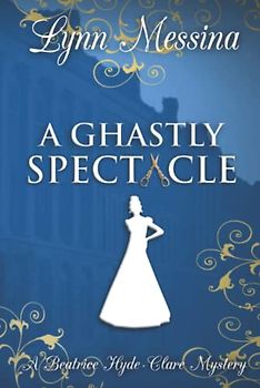 A Ghastly Spectacle: A Regency Cozy (Beatrice Hyde-Clare Mysteries, Band 7)