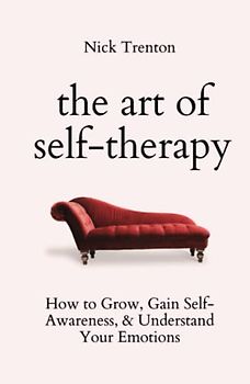 The Art of Self-Therapy: How to Grow, Gain Self-Awareness, and Understand Your Emotions (The Path to Calm, Band 8)