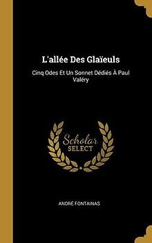 L'allée Des Glaïeuls: Cinq Odes Et Un Sonnet Dédiés À Paul Valéry