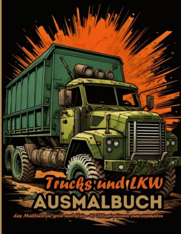Trucks und LKW Ausmalbuch: Das Malbuch für Kinder und Erwachsene (Fahrzeuge - Ausmalbücher)