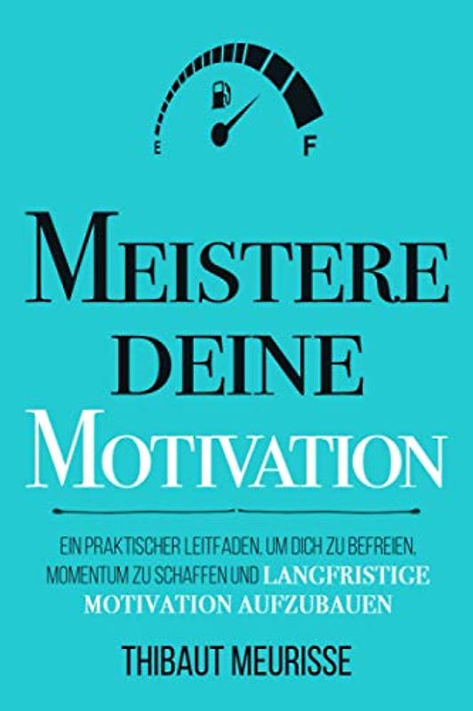 Meistere Deine Motivation: Ein praktischer Leitfaden, um dich zu befreien, Momentum zu schaffen und langfristige Motivation aufzubauen (Meister Serie, Band 2)