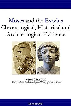 Moses and the Exodus Chronological, Historical and Archaeological Evidence