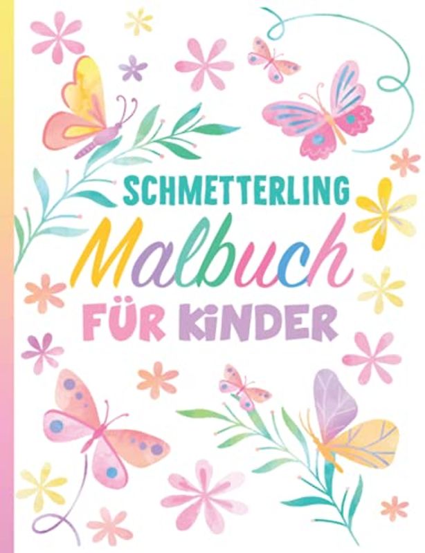 Schmetterling Malbuch Für Kinder: 43 lustige niedlich und völlig einzigartige Schmetterlings-Malvorlagen mit Blumen für kinder Mädchen und Jungs ab 4, ... Erwachsene einfach zu färben zum Ausmalen