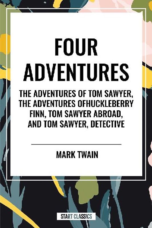 Tom Sawyer: Four Adventures the Adventures of Tom Sawyer; The Adventures of Huckleberry Finn; Tom Sawyer Abroad; Tom Sawyer, Detective