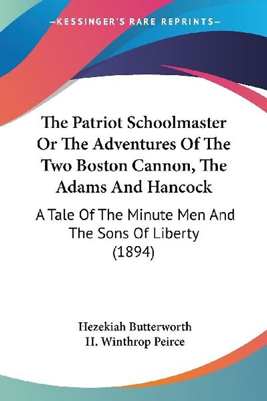The Patriot Schoolmaster Or The Adventures Of The Two Boston Cannon, The Adams And Hancock
