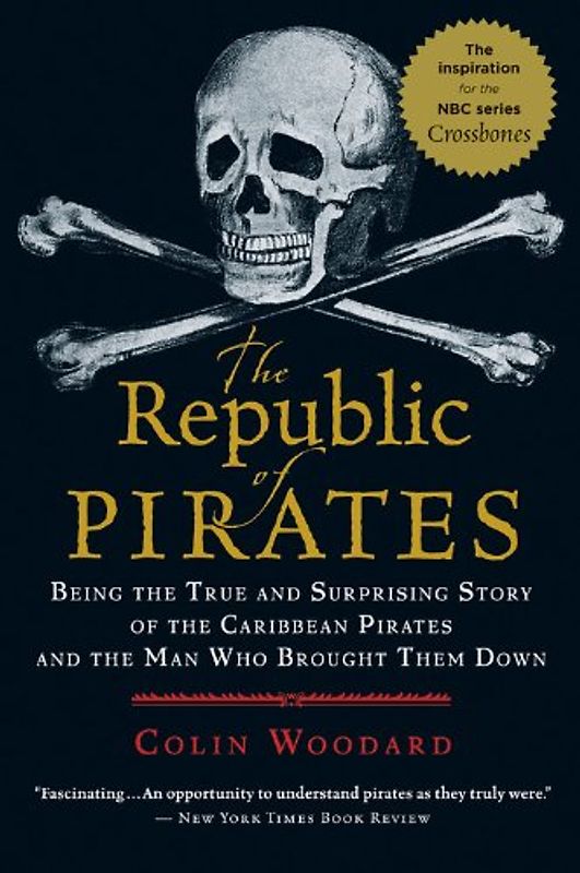 The Republic of Pirates: Being the True and Surprising Story of the Caribbean Pirates and the Man Who Brought Them Down - Woodard, Colin