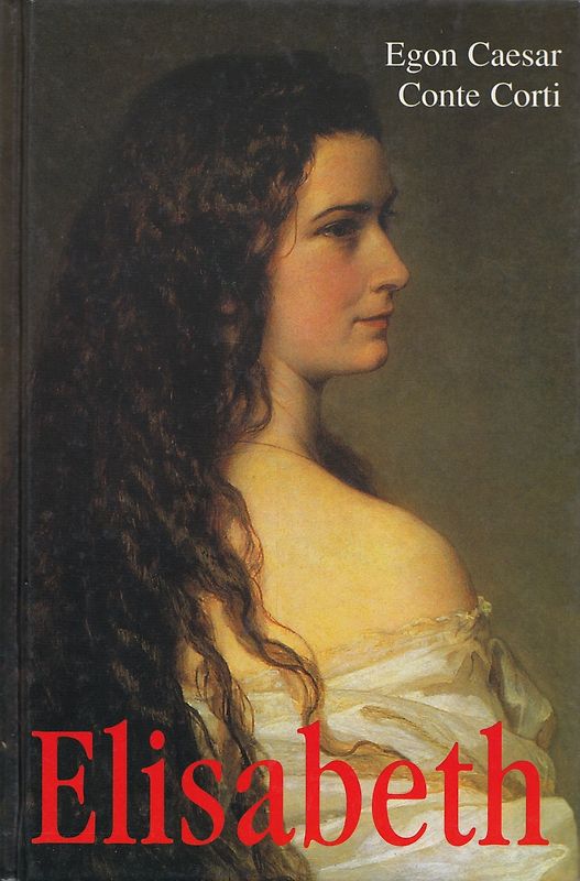 Elisabeth: Die seltsame Frau - Egon Caesar & Conte Corti [Gebundene Ausgabe]