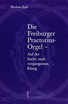 Die Freiburger Praetorius-Orgel – Auf der Suche nach vergangenem Klang