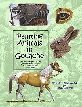 Painting Animals in Gouache: Easy to Follow Step by Step Demonstrations and Tips to Create Detailed Illustrations (Natural Science Illustration in Gouache, Band 3)