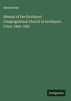 Manual of the Southport Congregational Church in Southport, Conn. 1843-1882