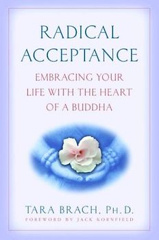 Radical Acceptance: Embracing Your Life With the Heart of a Buddha - Tara Brach