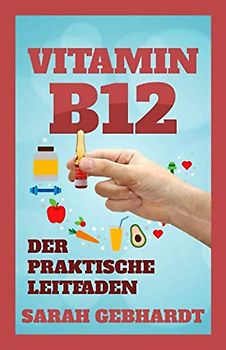 Vitamin B12: Der praktische Leitfaden