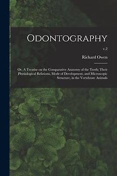 Odontography; or, A Treatise on the Comparative Anatomy of the Teeth; Their Physiological Relations, Mode of Development, and Microscopic Structure, i