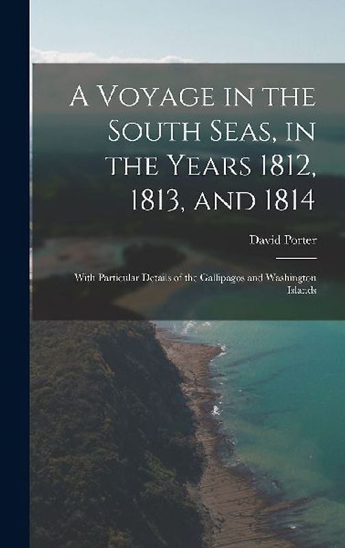 A Voyage in the South Seas, in the Years 1812, 1813, and 1814: With Particular Details of the Gallipagos and Washington Islands