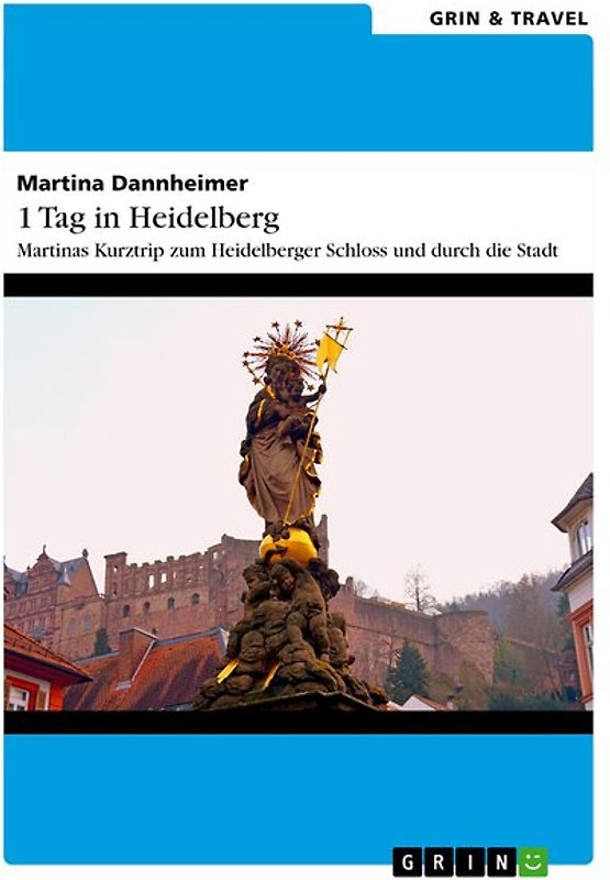 1 Tag in Heidelberg. Martinas Kurztrip zum Heidelberger Schloss und durch die Stadt