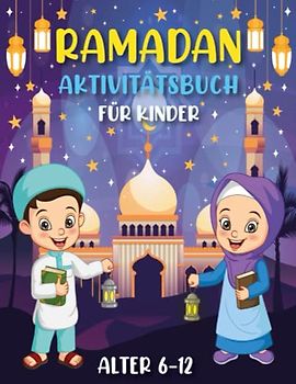 Ramadan Aktivitätsbuch Für Kinder Alter 6-12: Mehr Als 100 Fesselnde Aktivitätsseiten Für Muslimische Kinder Ramadan Tracker, Ziele, Ausmalbilder, Wortsuche, Rätsel, Sudoku, ...