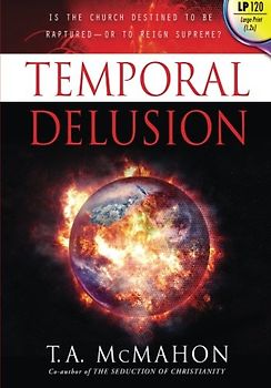 Temporal Delusion (Large Print): Is the Church Destined to Be Raptured — or to Reign Supreme?