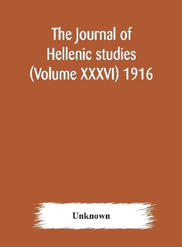 The Journal Of Hellenic Studies (Volume Xxxvi) 1916