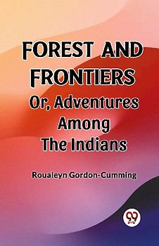 Forest and Frontiers Or, Adventures Among the Indians