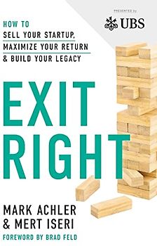 Exit Right: How to Sell Your Startup, Maximize Your Return and Build Your Legacy