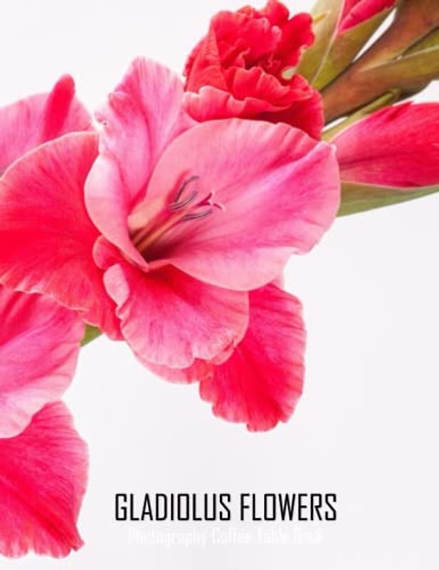 GLADIOLUS FLOWERS Photography Coffee Table Book: Gladiolus Flowers Photography Coffee Table Book for All: An Amazing Group Of Pictures For Relaxing & ... Images (8.5"*11") Paperback May 27,2023 .