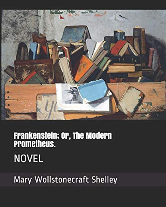 Frankenstein; Or, The Modern Prometheus.: NOVEL