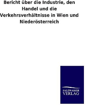 Bericht über die Industrie, den Handel und die Verkehrsverhältnisse in Wien und Niederösterreich