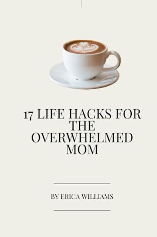 17 Life Hacks For The Overwhelmed Mom