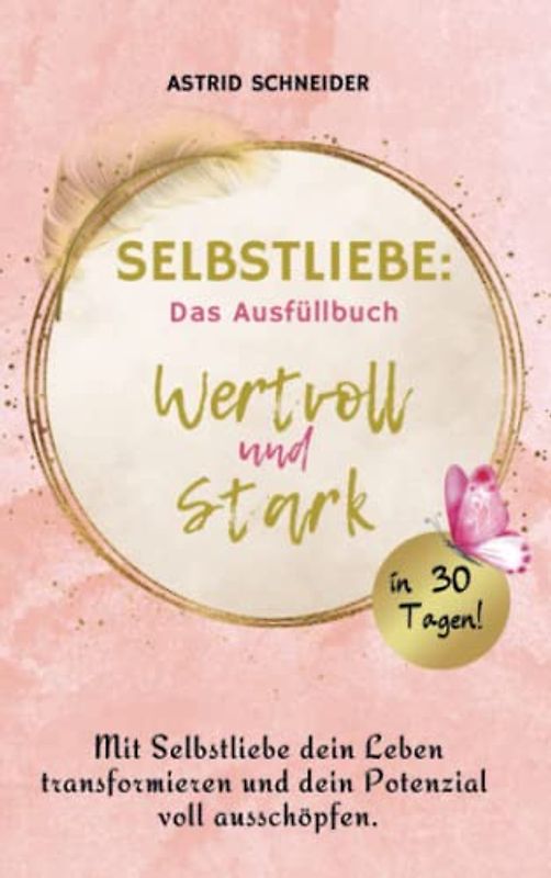 Selbstliebe: Das Ausfüllbuch: wertvoll und stark. Mit Selbstliebe dein Leben transformieren und dein Potenzial voll ausschöpfen.