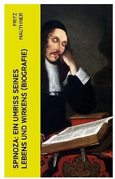 Spinoza: Ein Umriss seines Lebens und Wirkens (Biografie)