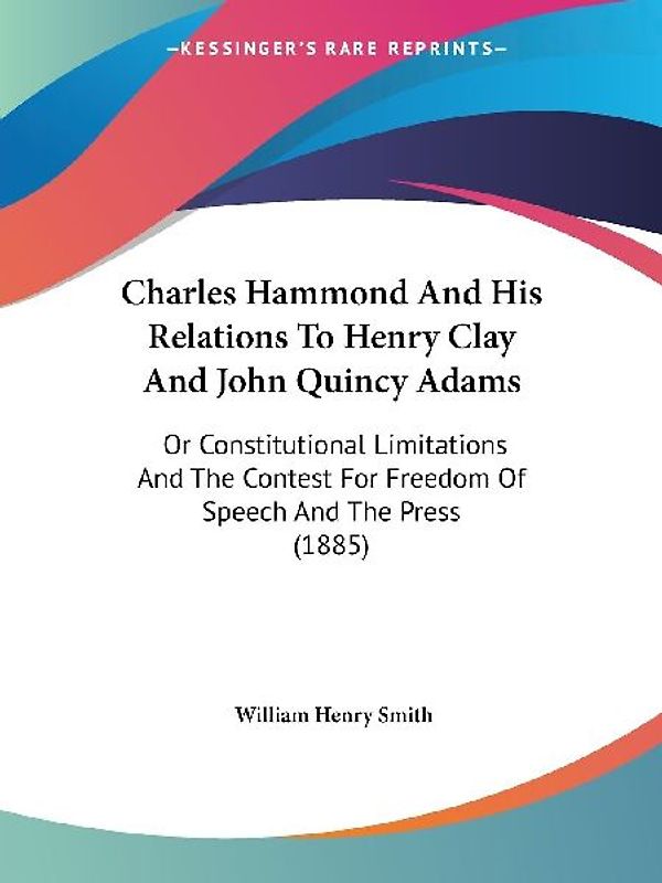 Charles Hammond And His Relations To Henry Clay And John Quincy Adams