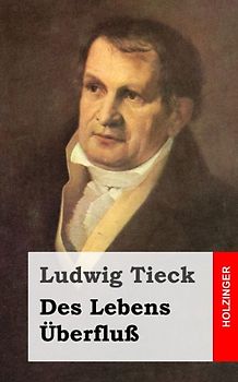 Des Lebens Überfluß - Tieck, Ludwig
