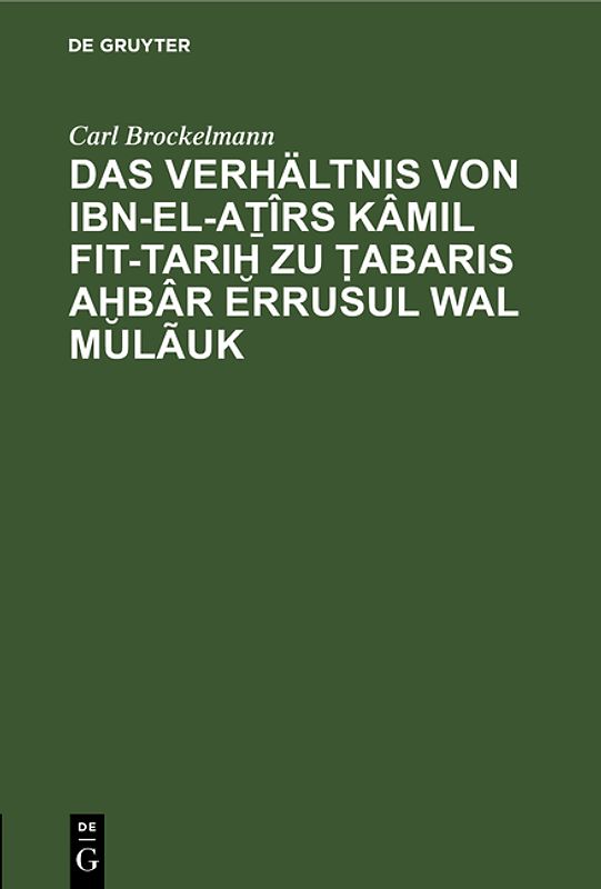 Das Verhältnis von Ibn-el-Atîrs Kâmil fit-Tarih zu Tabaris Ahbâr erRusul wal Mulãuk