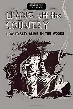 Living Off the Country: How to Stay Alive in the Woods (Stackpole Classics)