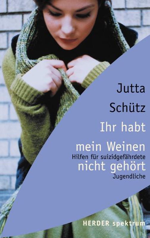Ihr habt mein Weinen nicht gehört. Hilfen für suizidgefährdete Jugendliche
