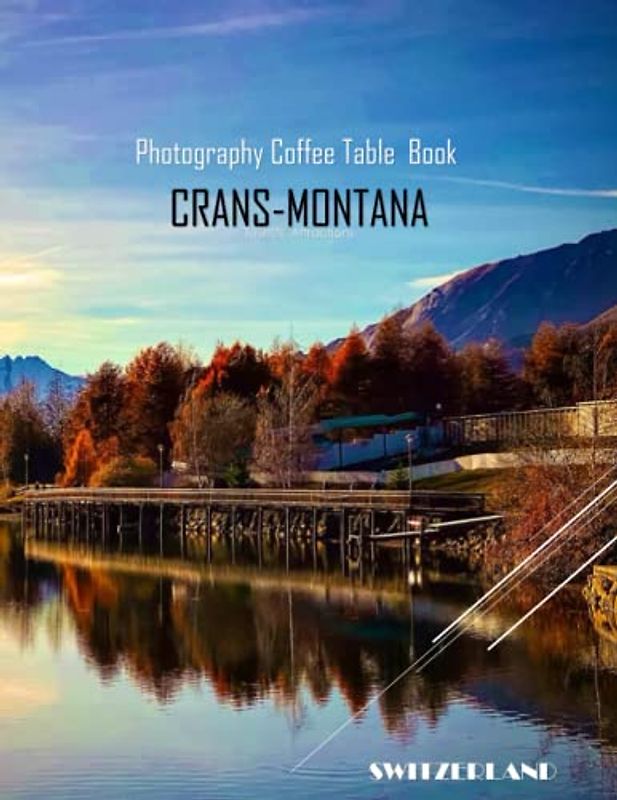 CRANS-MONTANA SWITZERLAND Photography Coffee Table Book Tourists Attractions: A Mind-Blowing Tour In CRANS-MONTANA SWITZERLAND Photography Coffee ... And Travel Paperback – March 20, 2023.