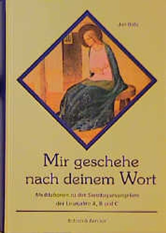 Mir geschehe nach deinem Wort. Meditationen zu den Sonntagsevangelien der Lesejahre A, B und C