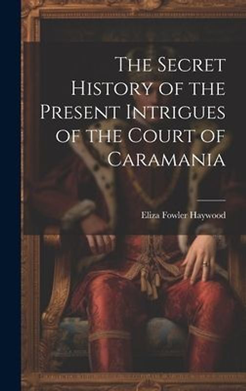 The Secret History of the Present Intrigues of the Court of Caramania