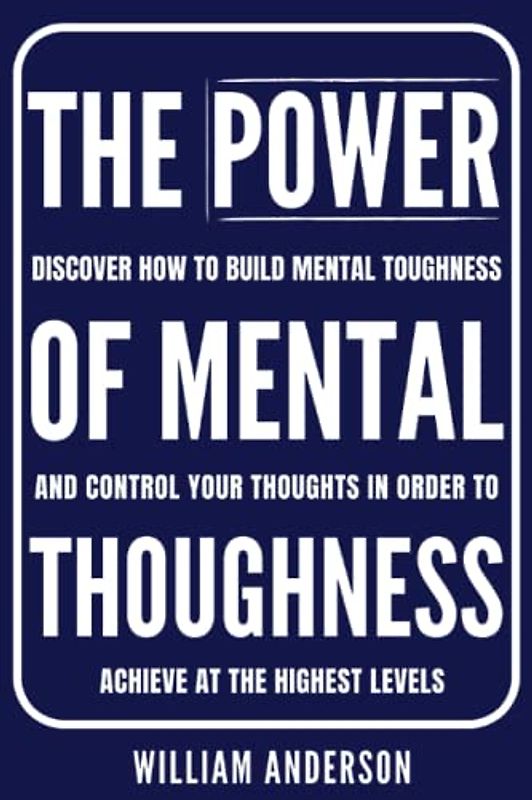 The Power of Mental Toughness: Discover How to Build Mental Toughness and Control Your Thoughts in Order to Achieve at the Highest Levels (Discover ... Self-Discipline and Mental Toughness, Band 2)