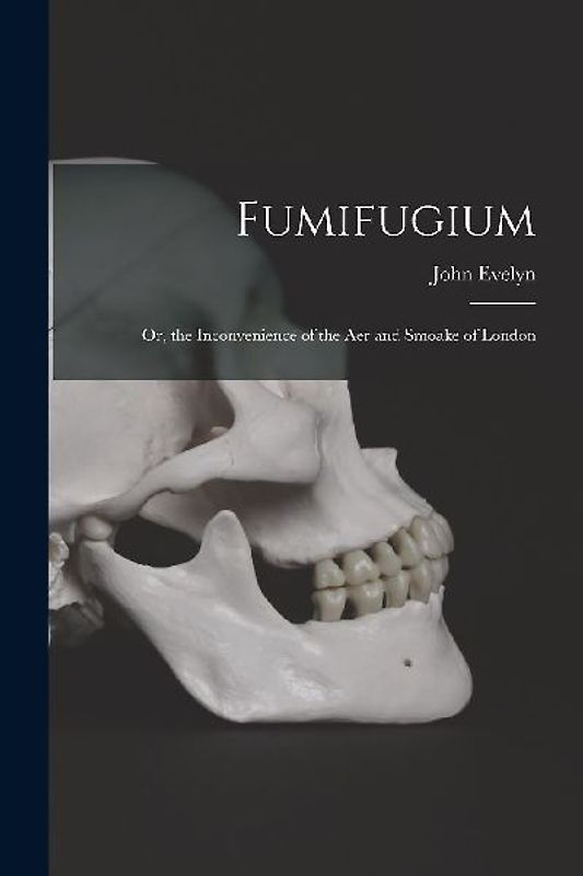 Fumifugium; Or, the Inconvenience of the Aer and Smoake of London