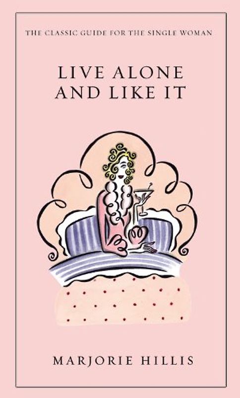 Live Alone and Like It: The Classic Guide for the Single Woman - Marjorie Hillis
