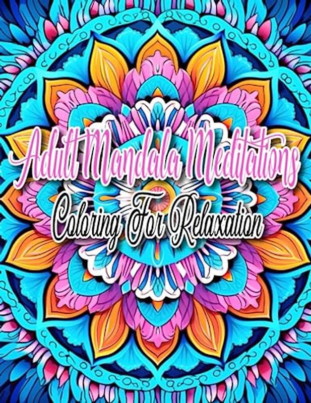 Adult Mandala Meditations: Intricate Coloring for Relaxation