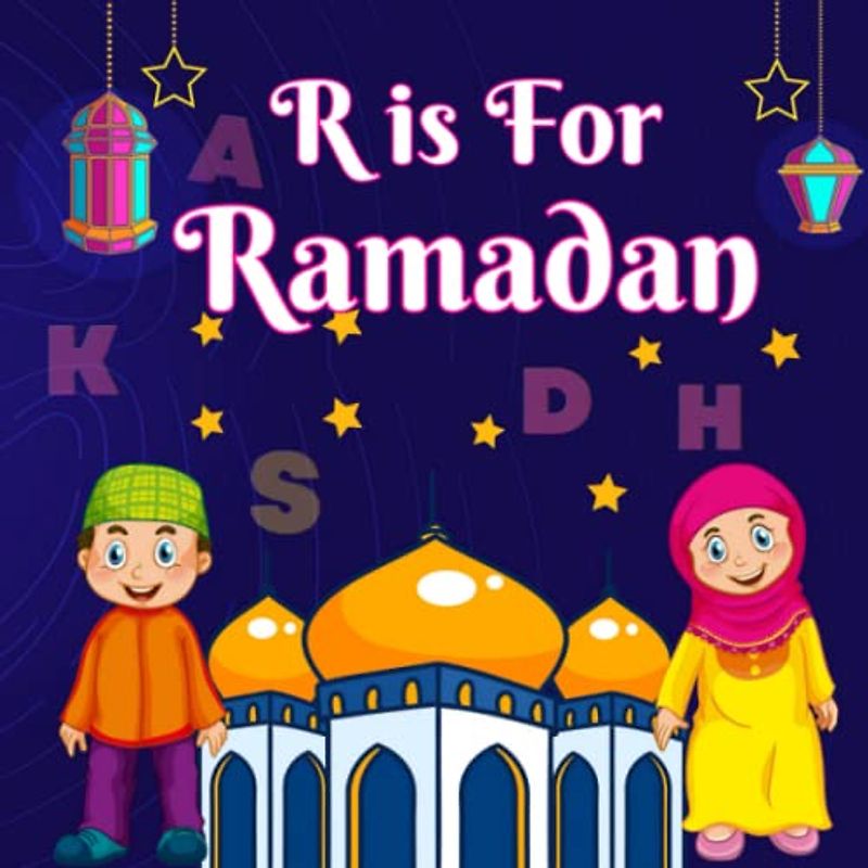 R is For Ramadan: Discovering the ABCs of Ramadan | Islamic Alphabet Book For Muslim Kids Boys and Girls (Islamic Books For Kids)