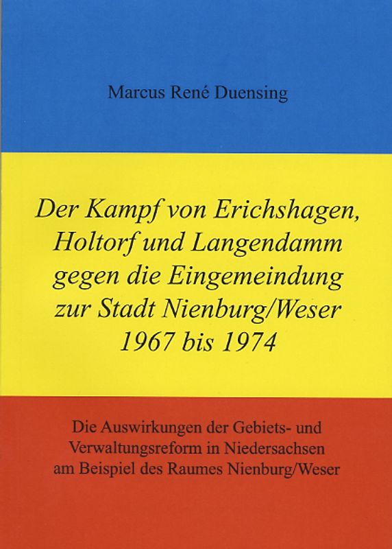 Der Kampf von Erichshagen, Holtorf und Langendamm gegen die Eingemeindung zur Stadt Nienburg/Weser 1967 bis 1974