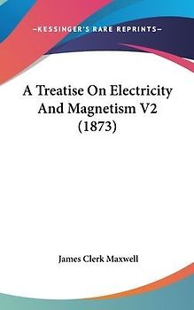 A Treatise On Electricity And Magnetism V2 (1873)