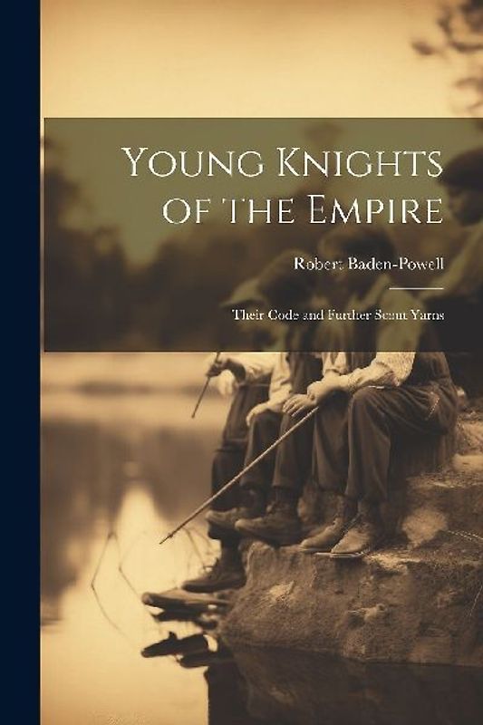 Young Knights of the Empire: Their Code and Further Scout Yarns